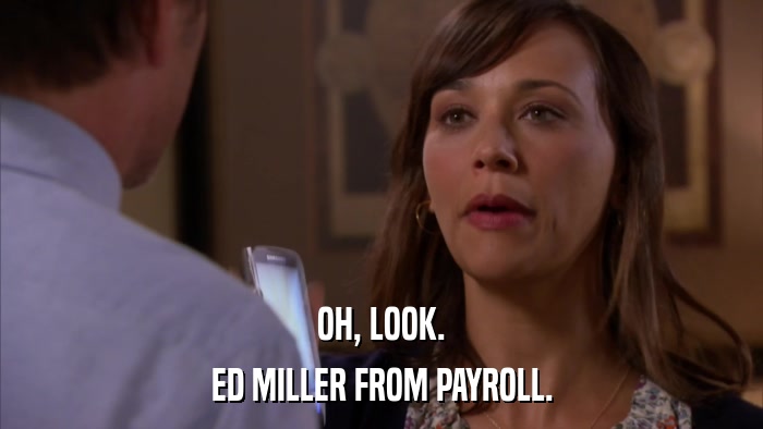 OH, LOOK. ED MILLER FROM PAYROLL. 