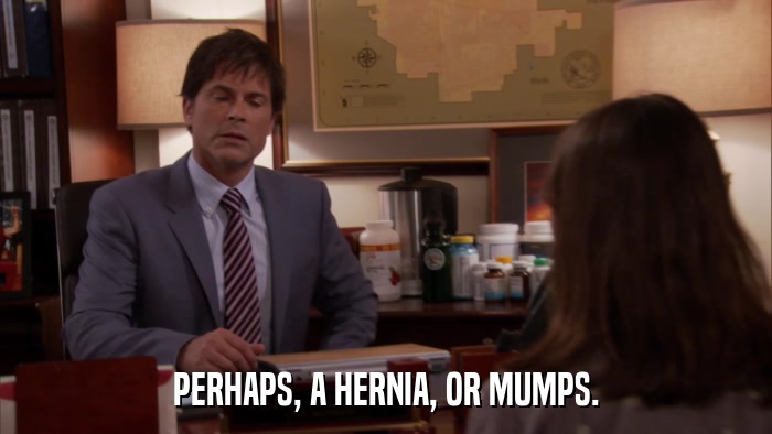 PERHAPS, A HERNIA, OR MUMPS.  