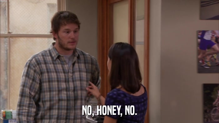NO, HONEY, NO.  