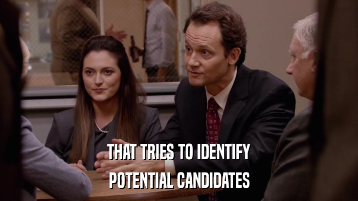 THAT TRIES TO IDENTIFY POTENTIAL CANDIDATES 