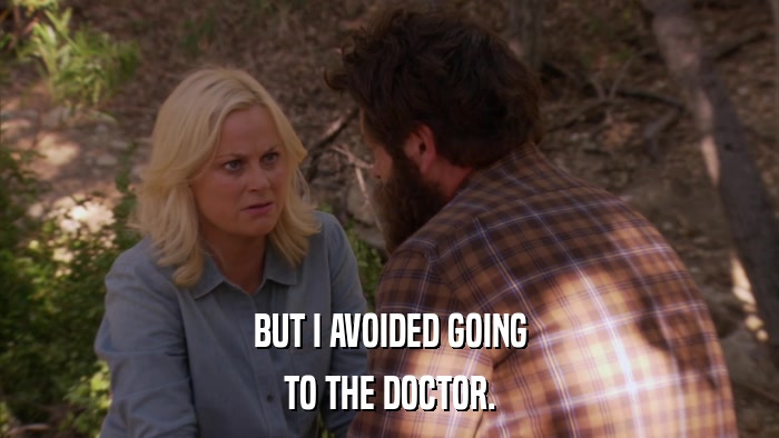 BUT I AVOIDED GOING TO THE DOCTOR. 