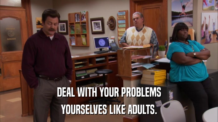 DEAL WITH YOUR PROBLEMS YOURSELVES LIKE ADULTS. 