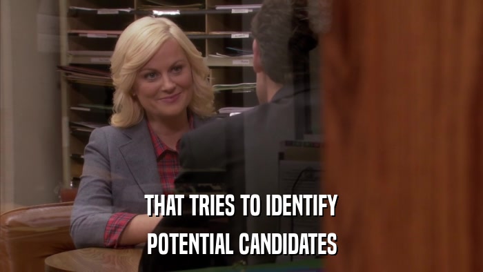 THAT TRIES TO IDENTIFY POTENTIAL CANDIDATES 