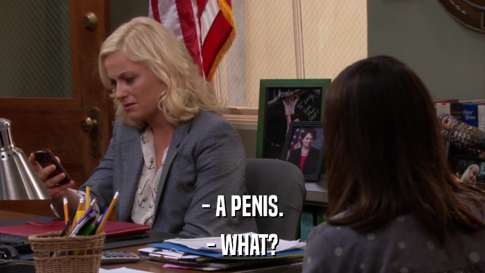 - A PENIS. - WHAT? 