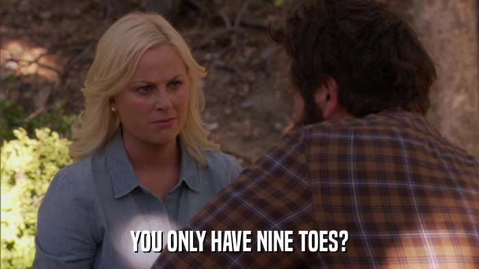 YOU ONLY HAVE NINE TOES?  