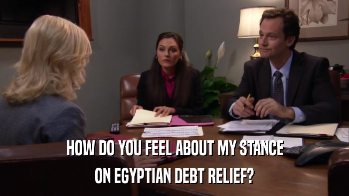 HOW DO YOU FEEL ABOUT MY STANCE ON EGYPTIAN DEBT RELIEF? 
