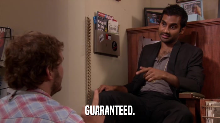 GUARANTEED.  