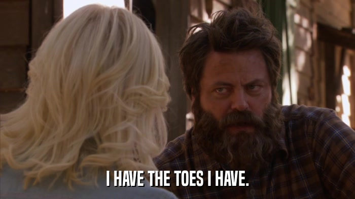 I HAVE THE TOES I HAVE.  