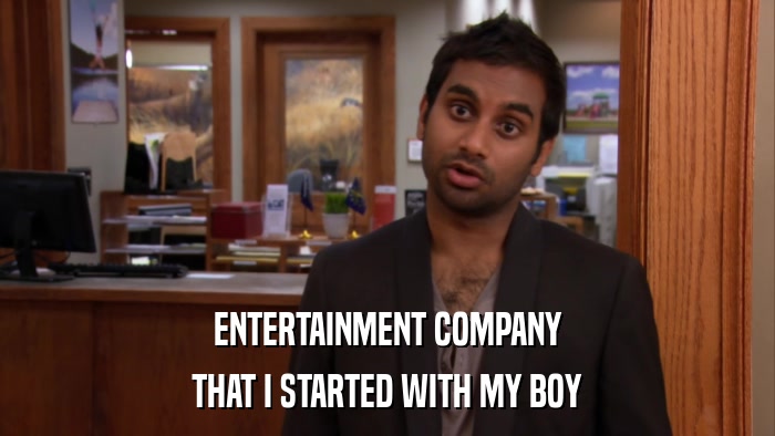 ENTERTAINMENT COMPANY THAT I STARTED WITH MY BOY 