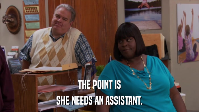 THE POINT IS SHE NEEDS AN ASSISTANT. 