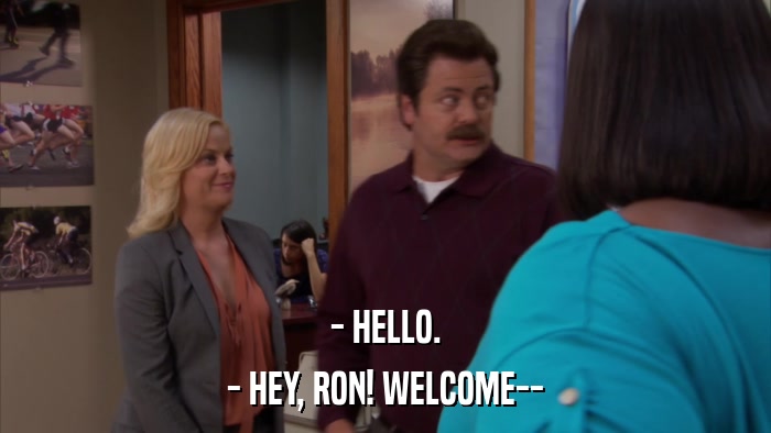 - HELLO. - HEY, RON! WELCOME-- 