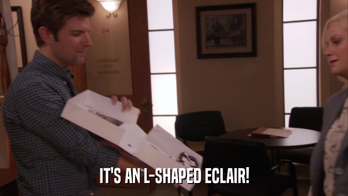 IT'S AN L-SHAPED ECLAIR!  