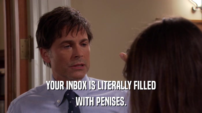 YOUR INBOX IS LITERALLY FILLED WITH PENISES. 