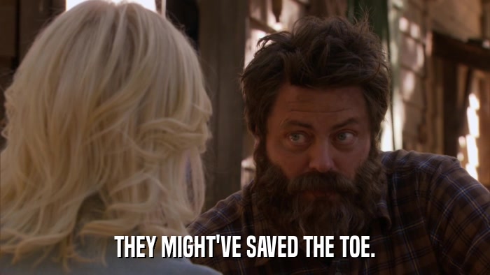 THEY MIGHT'VE SAVED THE TOE.  
