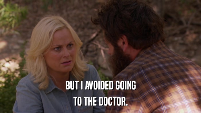 BUT I AVOIDED GOING TO THE DOCTOR. 