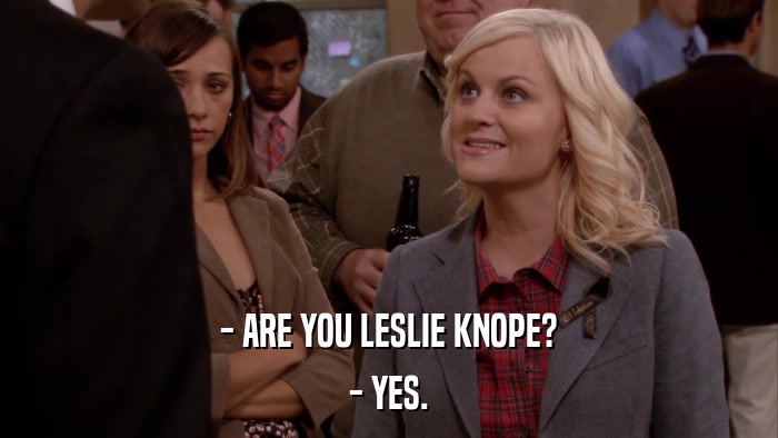 - ARE YOU LESLIE KNOPE? - YES. 