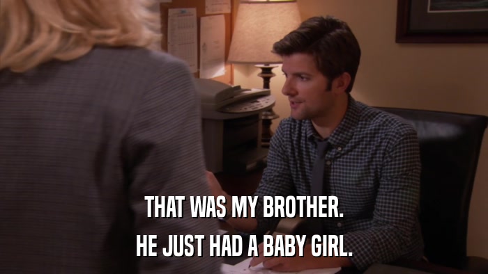 THAT WAS MY BROTHER. HE JUST HAD A BABY GIRL. 