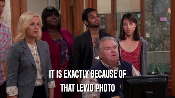 IT IS EXACTLY BECAUSE OF THAT LEWD PHOTO 