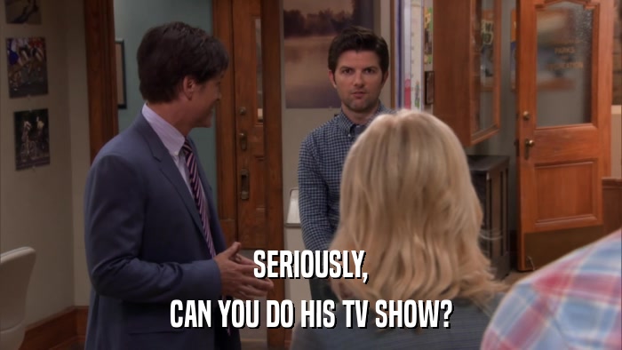 SERIOUSLY, CAN YOU DO HIS TV SHOW? 