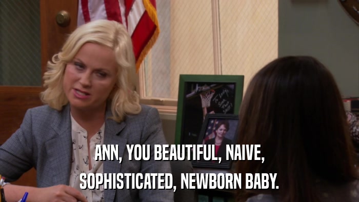 ANN, YOU BEAUTIFUL, NAIVE, SOPHISTICATED, NEWBORN BABY. 