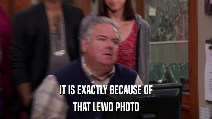 IT IS EXACTLY BECAUSE OF THAT LEWD PHOTO 