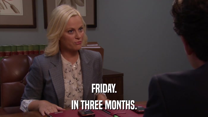 FRIDAY. IN THREE MONTHS. 
