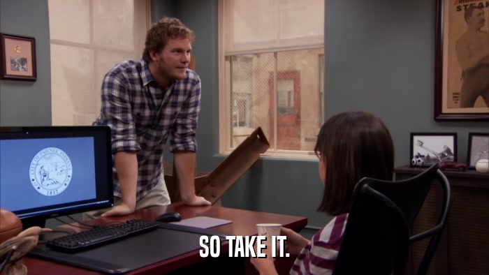 SO TAKE IT.  