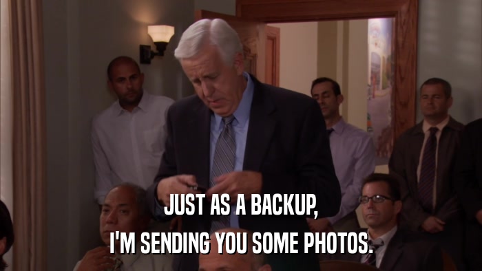 JUST AS A BACKUP, I'M SENDING YOU SOME PHOTOS. 