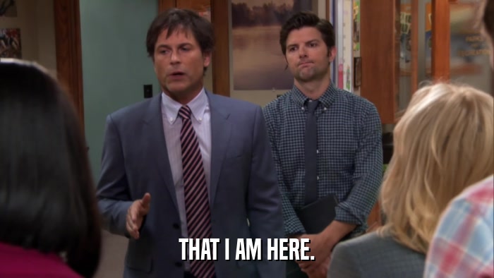 THAT I AM HERE.  