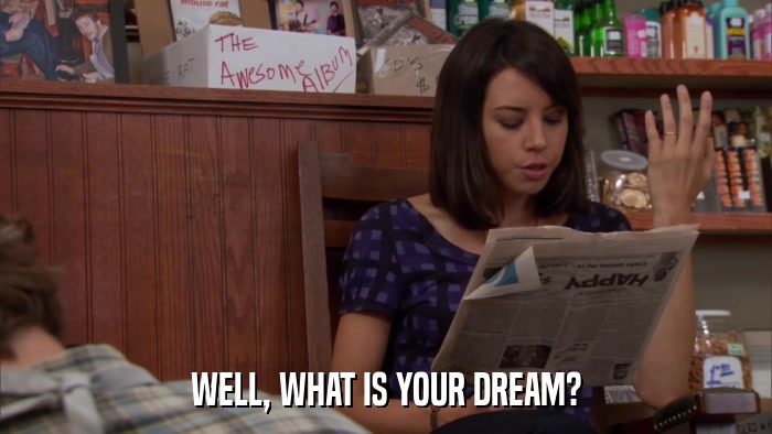 WELL, WHAT IS YOUR DREAM?  
