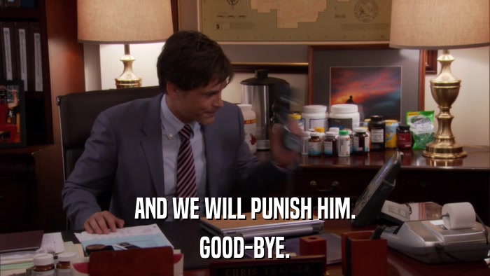AND WE WILL PUNISH HIM. GOOD-BYE. 