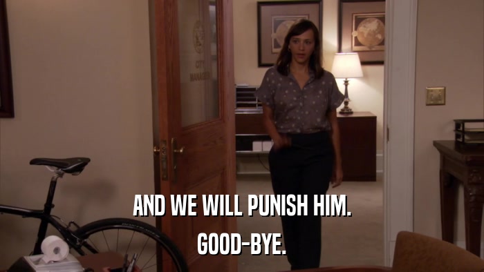 AND WE WILL PUNISH HIM. GOOD-BYE. 