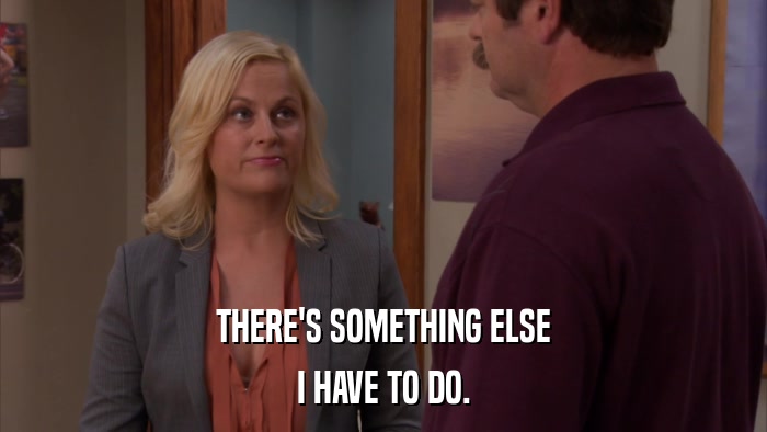 THERE'S SOMETHING ELSE I HAVE TO DO. 