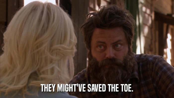 THEY MIGHT'VE SAVED THE TOE.  