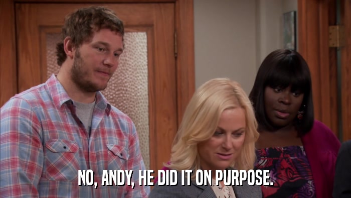 NO, ANDY, HE DID IT ON PURPOSE.  