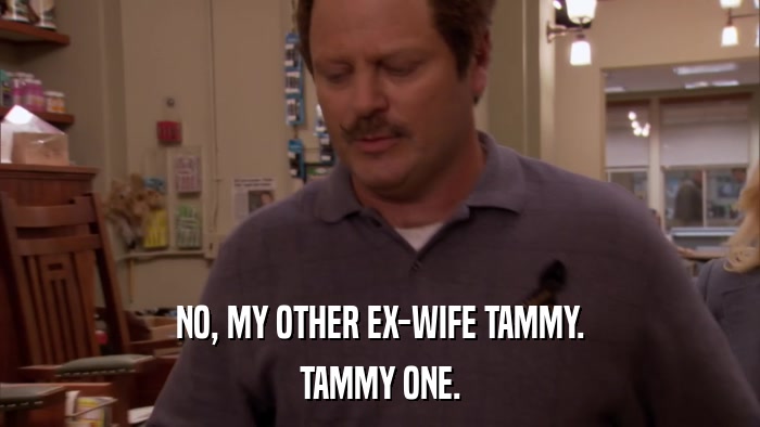 NO, MY OTHER EX-WIFE TAMMY. TAMMY ONE. 