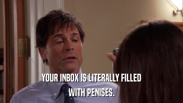 YOUR INBOX IS LITERALLY FILLED WITH PENISES. 