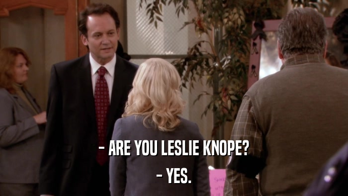 - ARE YOU LESLIE KNOPE? - YES. 