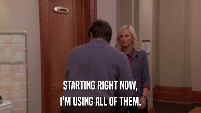 STARTING RIGHT NOW, I'M USING ALL OF THEM. 