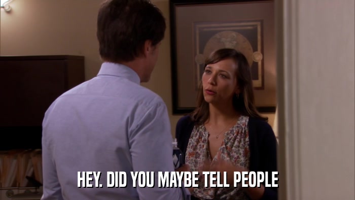 HEY. DID YOU MAYBE TELL PEOPLE  