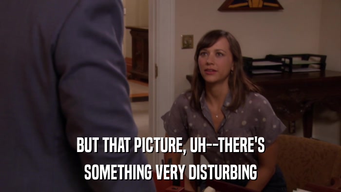 BUT THAT PICTURE, UH--THERE'S SOMETHING VERY DISTURBING 