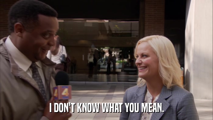 I DON'T KNOW WHAT YOU MEAN.  