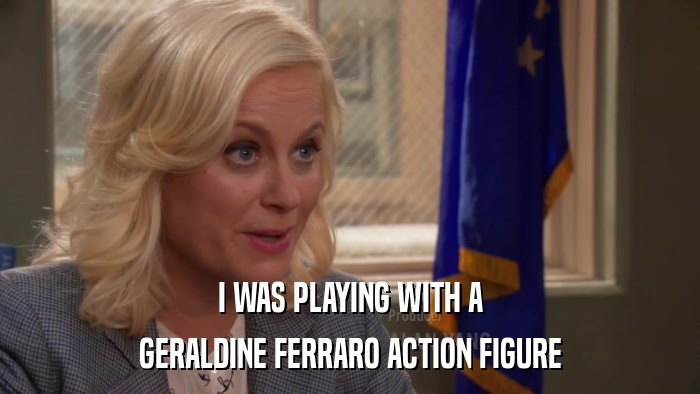 I WAS PLAYING WITH A GERALDINE FERRARO ACTION FIGURE 