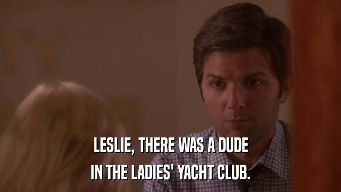 LESLIE, THERE WAS A DUDE IN THE LADIES' YACHT CLUB. 