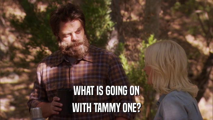 WHAT IS GOING ON WITH TAMMY ONE? 