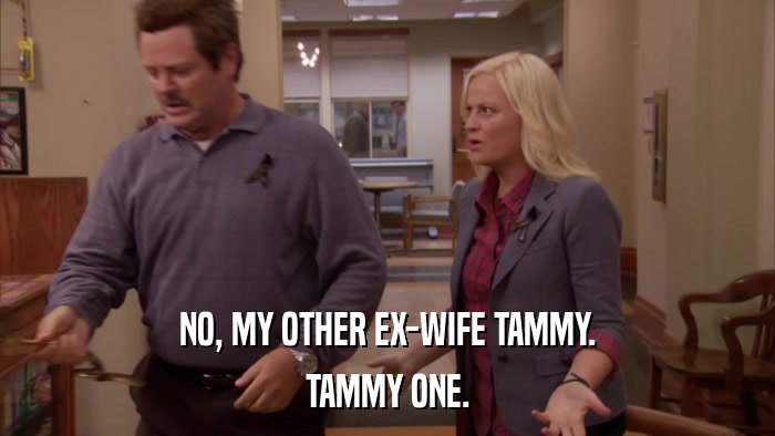 NO, MY OTHER EX-WIFE TAMMY. TAMMY ONE. 