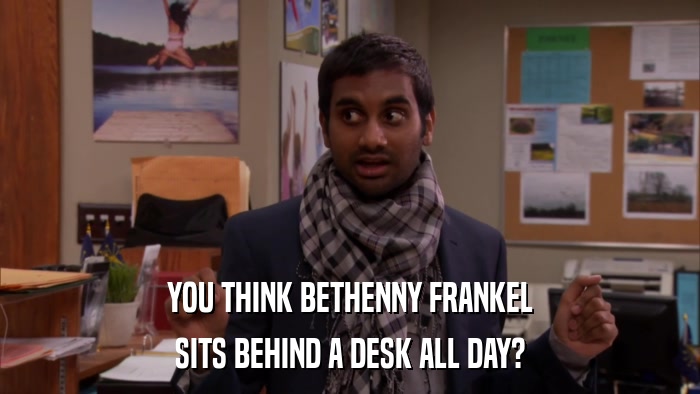 YOU THINK BETHENNY FRANKEL SITS BEHIND A DESK ALL DAY? 
