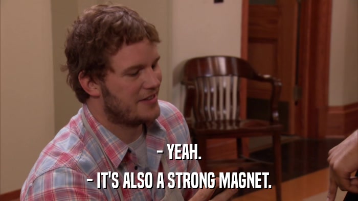 - YEAH. - IT'S ALSO A STRONG MAGNET. 