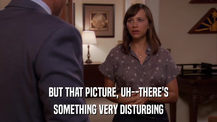 BUT THAT PICTURE, UH--THERE'S SOMETHING VERY DISTURBING 