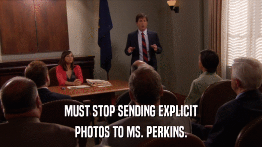 MUST STOP SENDING EXPLICIT PHOTOS TO MS. PERKINS. 